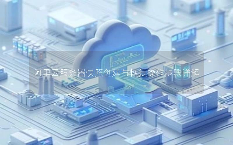 阿里云服务器快照创建与恢复操作步骤详解 阿里云服务器快照创建与恢复操作步骤详解