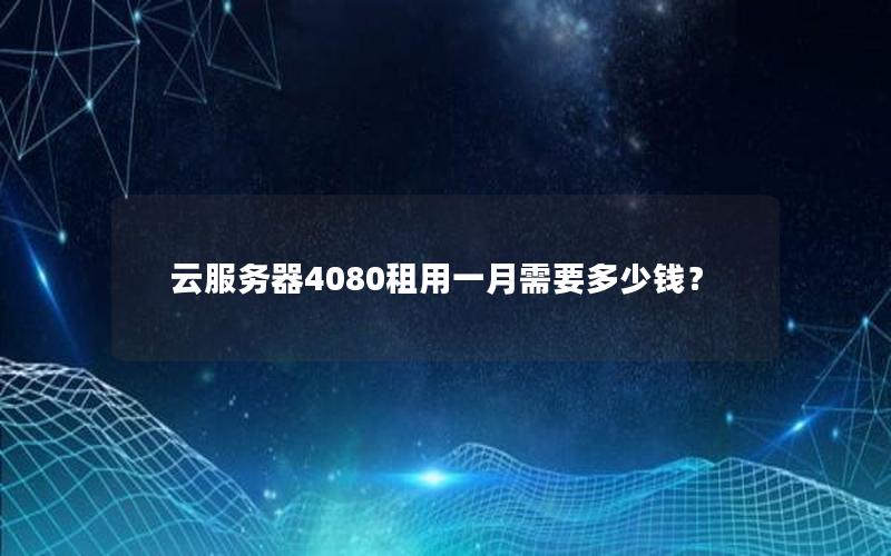 云服务器4080租用一月需要多少钱？