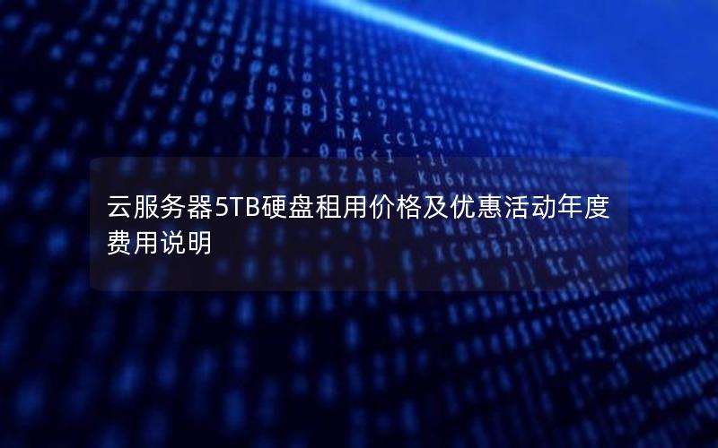 云服务器5TB硬盘租用价格及优惠活动年度费用说明