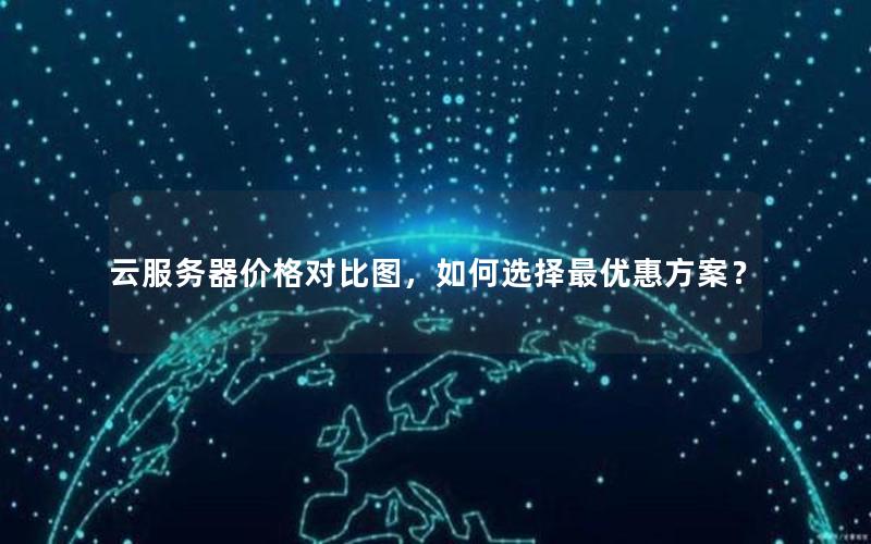 云服务器价格对比图，如何选择最优惠方案？