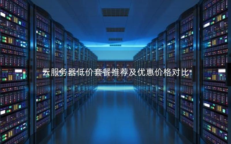云服务器低价套餐推荐及优惠价格对比
