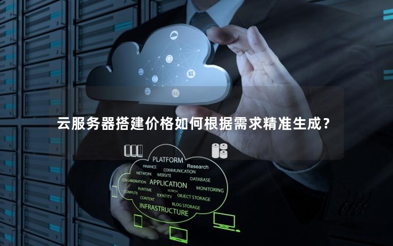 云服务器搭建价格如何根据需求精准生成？