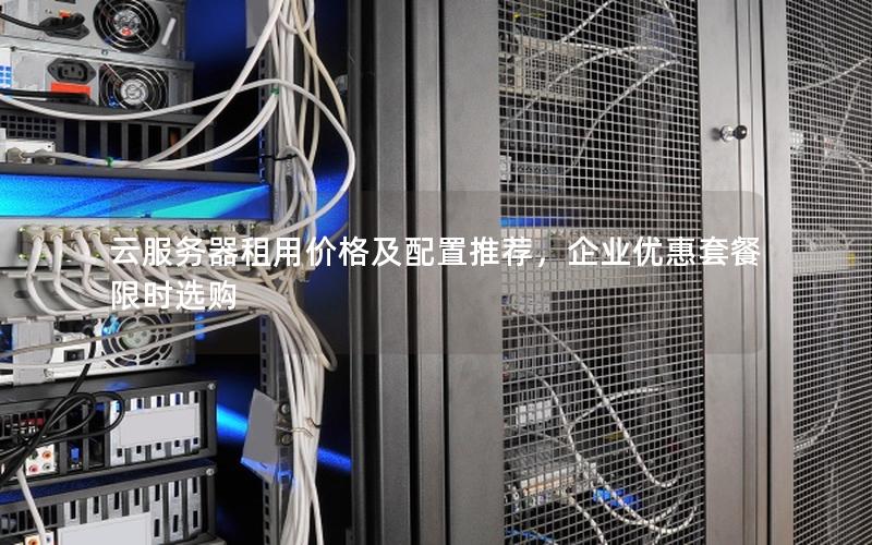 云服务器租用价格及配置推荐，企业优惠套餐限时选购