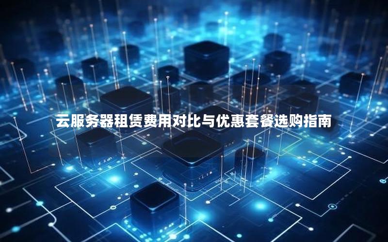 云服务器租赁费用对比与优惠套餐选购指南