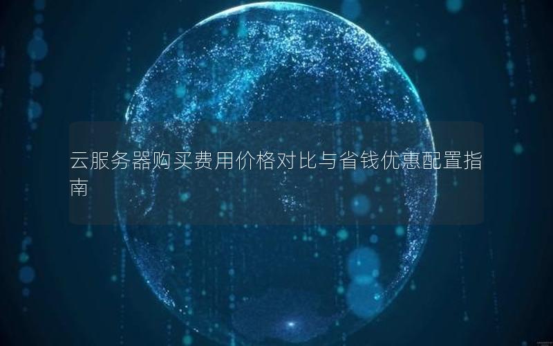 云服务器购买费用价格对比与省钱优惠配置指南