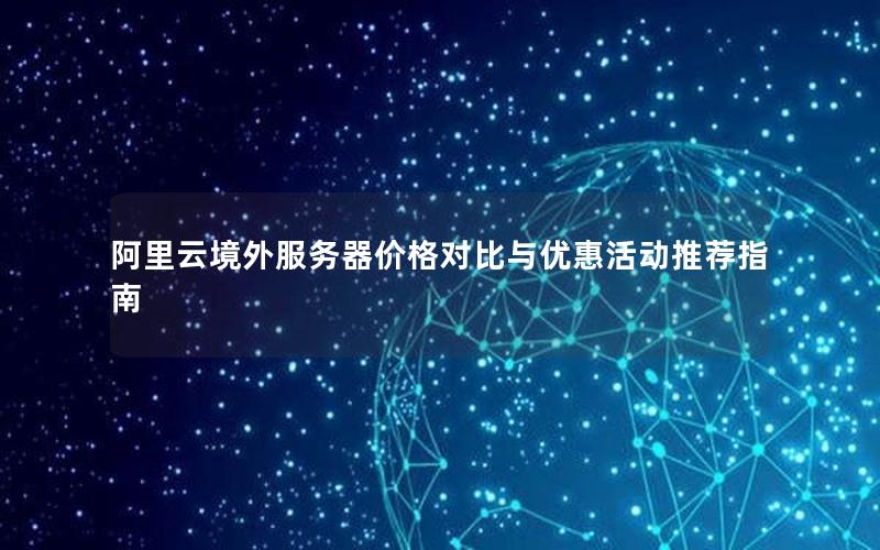 阿里云境外服务器价格对比与优惠活动推荐指南