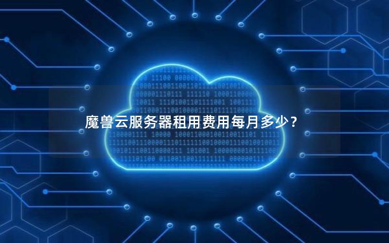 魔兽云服务器租用费用每月多少？